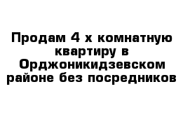 Продам 4-х комнатную квартиру в Орджоникидзевском районе без посредников